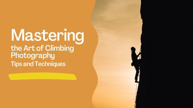 Climbing Photography Tips: Mastering the Art of Climbing Photography